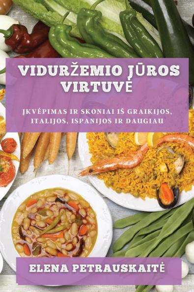 Vidurzemio Jūros Virtuve: Įkvepimas Ir Skoniai Is Graikijos, Italijos, Ispanijos Ir Daugiau (Lithuanian Edition)
