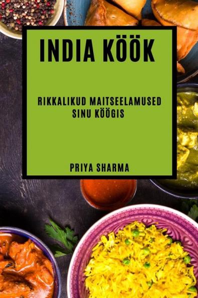 India Köök: Rikkalikud Maitseelamused Sinu Köögis (Estonian Edition)