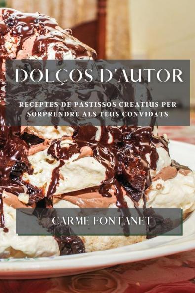 Dolços D'Autor: Receptes De Pastissos Creatius Per Sorprendre Als Teus Convidats (Catalan Edition)