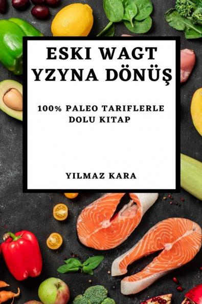 Eski Wagt Yzyna Dönüş: 100% Paleo Tariflerle Dolu Kitap (Turkmen Edition)