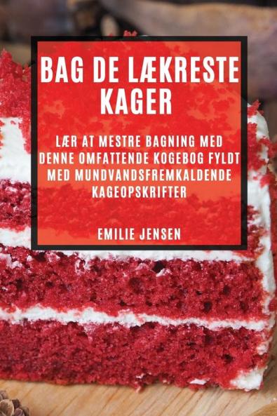 Bag De Lækreste Kager: Lær At Mestre Bagning Med Denne Omfattende Kogebog Fyldt Med Mundvandsfremkaldende Kageopskrifter (Danish Edition)