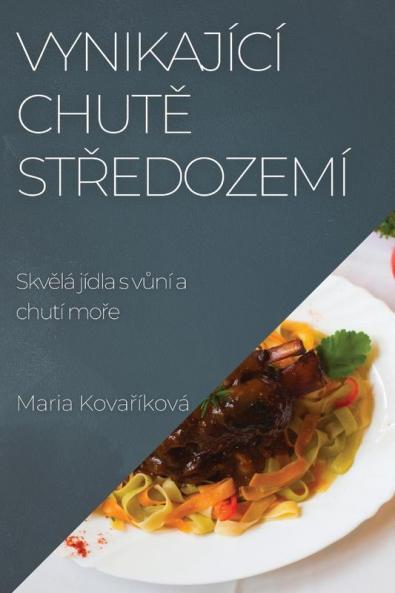 Vynikající Chutě Středozemí: Skvělá Jídla S Vůní A Chutí Moře (Czech Edition)