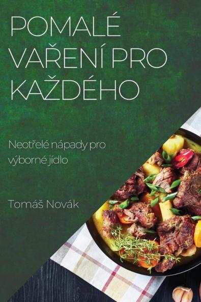 Pomalé Vaření Pro Kazdého: Neotřelé Nápady Pro Výborné Jídlo (Czech Edition)