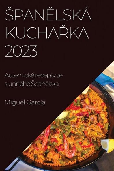 Spanělská Kuchařka 2023: Autentické Recepty Ze Slunného Spanělska (Czech Edition)