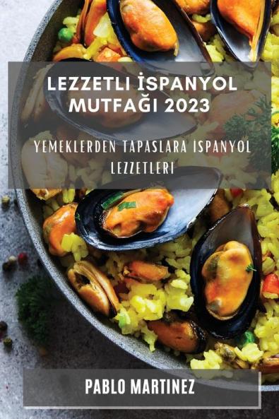 Lezzetli Ispanyol Mutfağı 2023: Yemeklerden Tapaslara Ispanyol Lezzetleri (Turkish Edition)