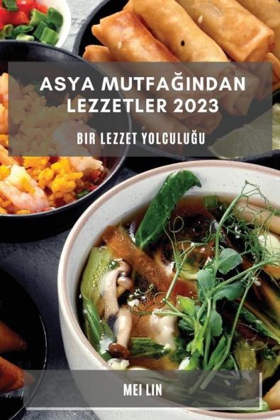 Asya Mutfağından Lezzetler 2023: Bir Lezzet Yolculuğu (Turkish Edition)