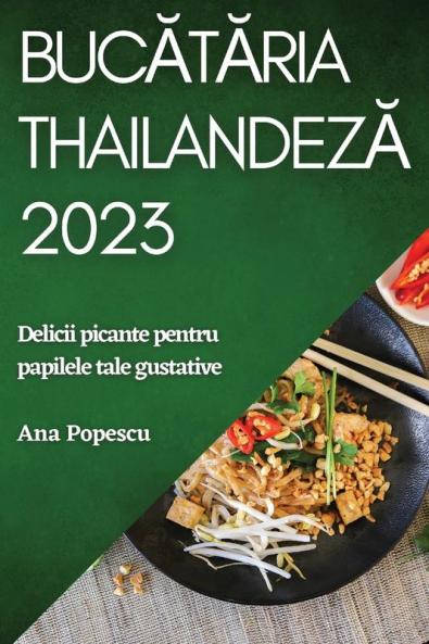 Bucătăria Thailandeză 2023: Delicii Picante Pentru Papilele Tale Gustative (Romanian Edition)