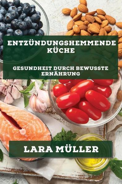 Entzündungshemmende Küche: Gesundheit Durch Bewusste Ernährung (German Edition)