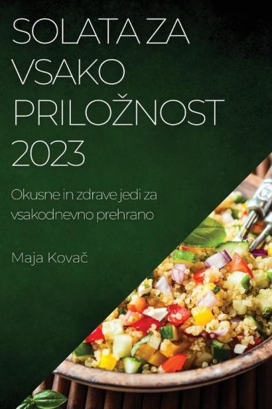 Solata za vsako priloznost 2023: Okusne in zdrave jedi za vsakodnevno prehrano (Slovene Edition)