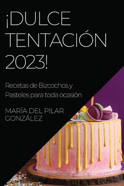 Dulce Tentacin 2023!: Recetas De Bizcochos Y Pasteles Para Toda Ocasin