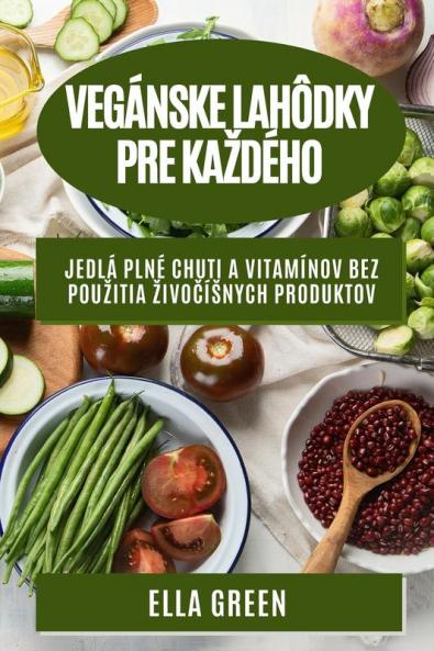 Vegánske Lahôdky Pre Kazdého: Jedlá Plné Chuti A Vitamínov Bez Pouzitia Zivočísnych Produktov (Slovak Edition)