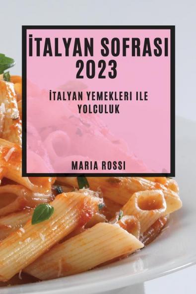 Italyan Sofrası 2023: Italyan Yemekleri Ile Yolculuk" (Turkish Edition)