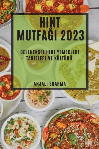 Hint Mutfağı 2023: Geleneksel Hint Yemekleri Tarifleri Ve Kültürü (Turkish Edition)