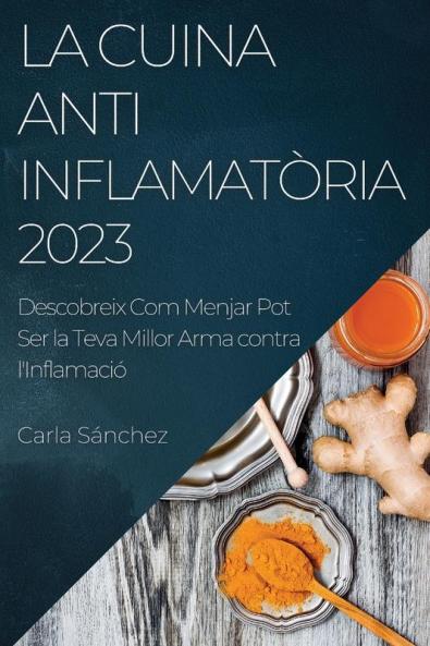 La Cuina Antiinflamatòria 2023: Descobreix Com Menjar Pot Ser La Teva Millor Arma Contra L'Inflamació (Catalan Edition)