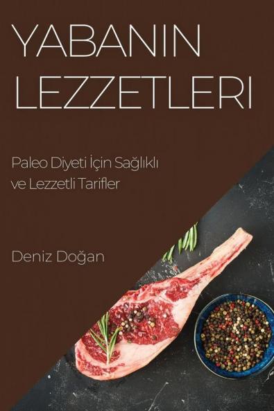 Yabanın Lezzetleri: Paleo Diyeti Için Sağlıklı Ve Lezzetli Tarifler (Turkish Edition)