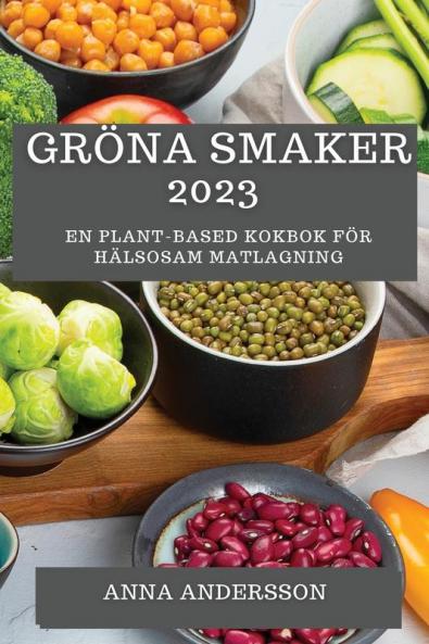 Gröna Smaker 2023: En Plant-Based Kokbok För Hälsosam Matlagning (Swedish Edition)