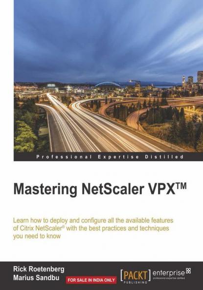 Mastering Netscaler Vpx: Learn how to deploy and configure all the available Citrix NetScaler features with the best practices and techniques you need to know