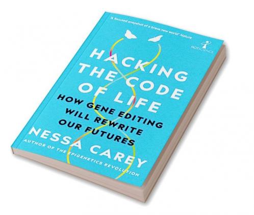 Hacking the Code of Life How gene editing will rewrite our futures