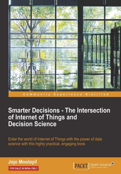 Smarter Decisions-The Intersection of Internet of Things and Decision Science