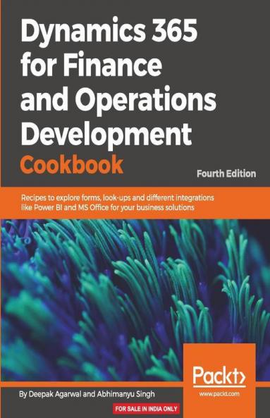 Dynamics 365 for Finance and Operations Development Cookbook : Recipes to explore forms look-ups and different integrations like Power BI and MS Office for your business solutions