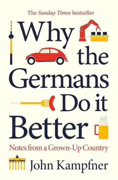 WHY THE GERMANS DO IT BETTER : NOTES FROM A GROWN-UP COUNTRY