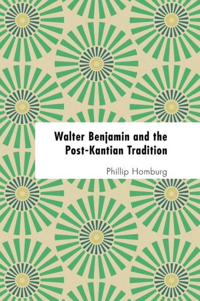 Walter Benjamin and the Post-Kantian Tradition