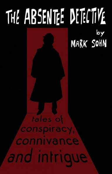 The Absentee Detective - Tales of Conspiracy Connivance and Intrigue