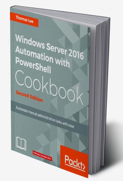 Windows Server 2016 Automation with PowerShell Cookbook - Second Edition