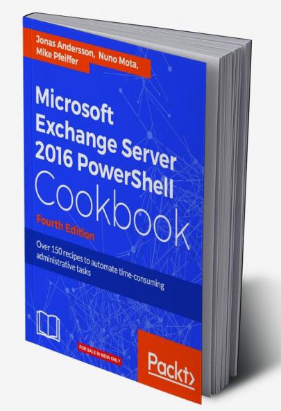 Microsoft Exchange Server 2016 PowerShell Cookbook - Fourth Edition