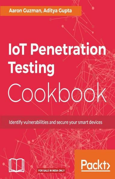 IoT Penetration Testing Cookbook: Identify vulnerabilities and secure your smart devices