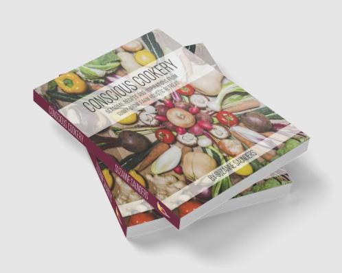 Conscious Cookery; Seasonal Recipes and Inspirations from Sunny Brow Farm Holistic Retreat