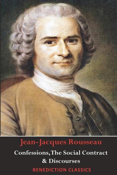 Confessions The Social Contract Discourse on Inequality Discourse on Political Economy & Discourse on the Effect of the Arts and Sciences on Morality