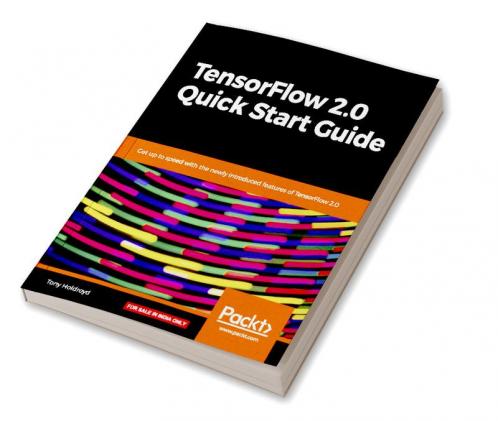 TensorFlow 2.0 Quick Start Guide