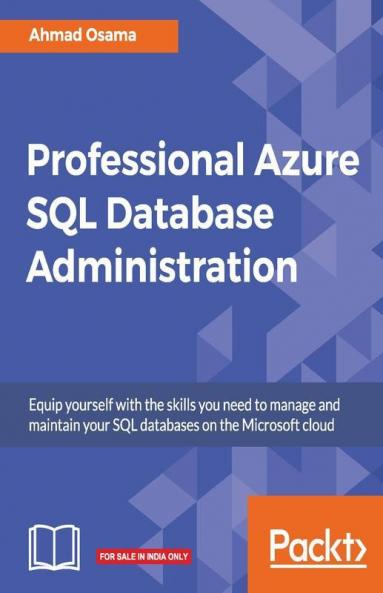 Professional Azure SQL Database Administration: Equip yourself with the skills you need to manage and maintain your SQL databases on the Microsoft cloud
