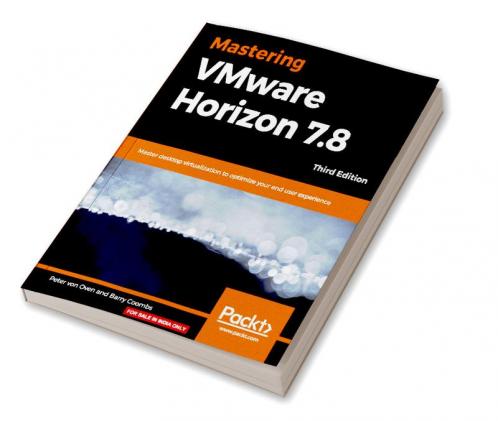 Mastering VMware Horizon 7.8 - Third Edition