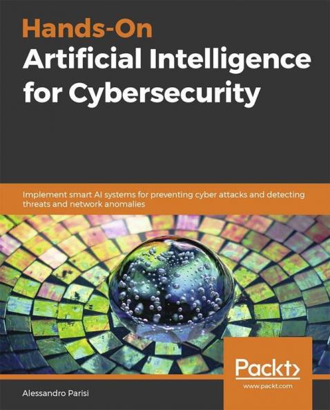 Hands-On Artificial Intelligence for Cybersecurity