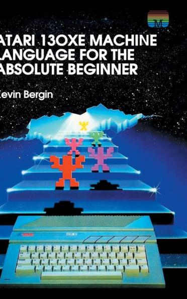 Atari 130XE Machine Language for the Absolute Beginner: 4 (Retro Reproductions)