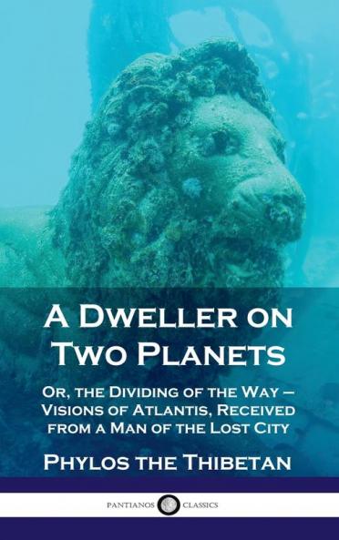 Dweller on Two Planets: Or the Dividing of the Way - Visions of Atlantis Received from a Man of the Lost City