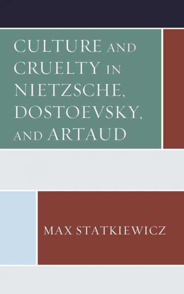 Culture and Cruelty in Nietzsche Dostoevsky and Artaud