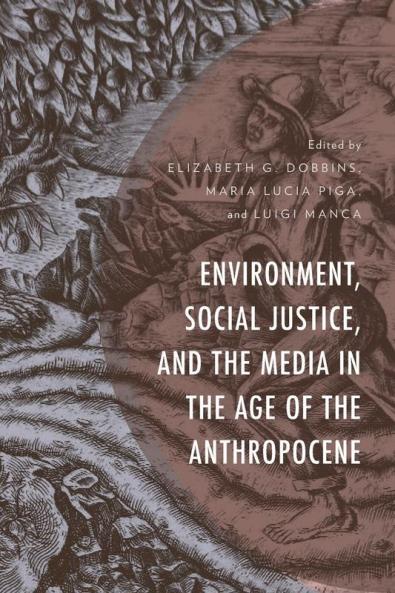 Environment Social Justice and the Media in the Age of the Anthropocene