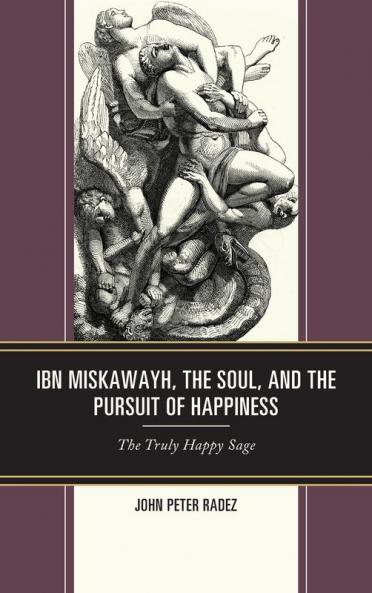 Ibn Miskawayh the Soul and the Pursuit of Happiness