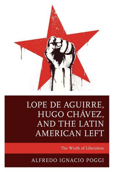 Lope de Aguirre Hugo Chávez and the Latin American Left