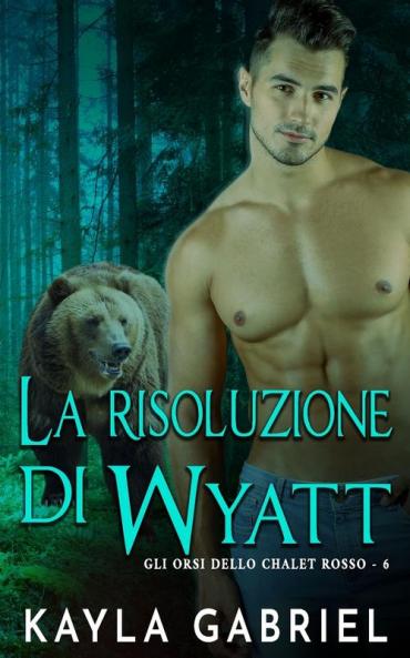 La risoluzione di Wyatt: 6 (Gli Orsi Dello Chalet)