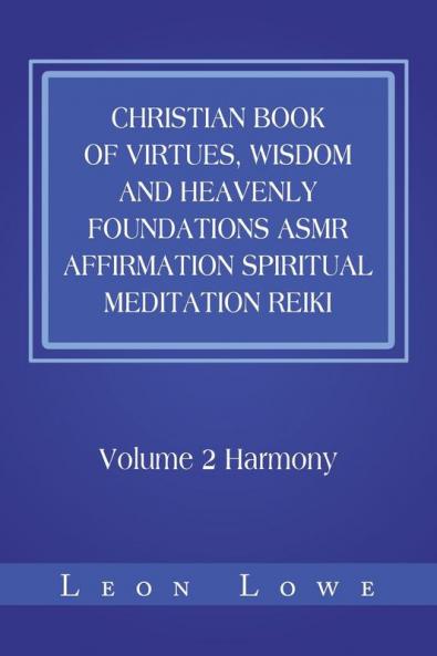 Christian Book of Virtues Wisdom and Heavenly Foundations Asmr Affirmation Spiritual Meditation Reiki: Volume 2 Harmony