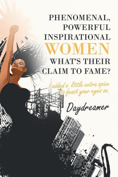 Phenomenal Powerful Inspirational Women What's Their Claim to Fame?