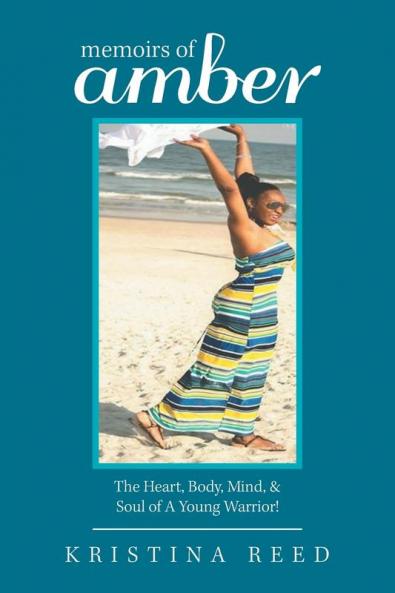 Memoirs of Amber: The Heart Body Mind & Soul of a Young Warrior!