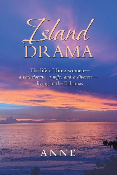 Island Drama: The Life of Three Women- a Bachelorette a Wife and a Divorcee- Living in the Bahamas