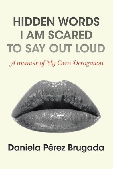 Hidden Words I Am Scared to Say out Loud: A Memoir of My Own Derogation