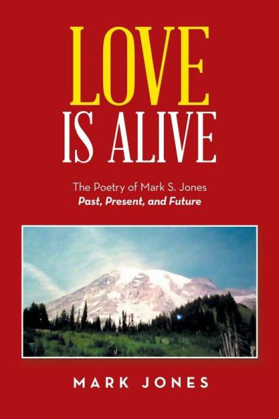 Love Is Alive: The Poetry of Mark S. Jones Past Present and Future