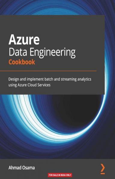 Azure Data Engineering Cookbook: Design and implement batch and streaming analytics using Azure Cloud Services